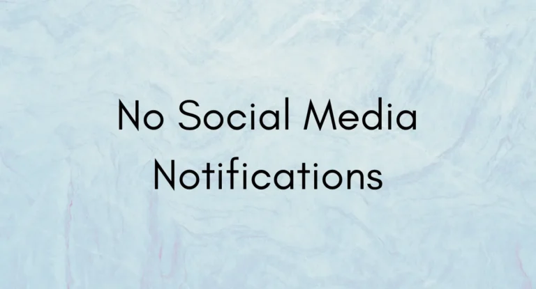 No social media notifications